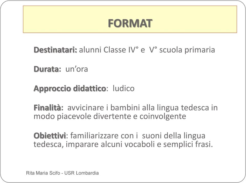 piacevole divertente e coinvolgente Obiettivi: familiarizzare con i suoni della