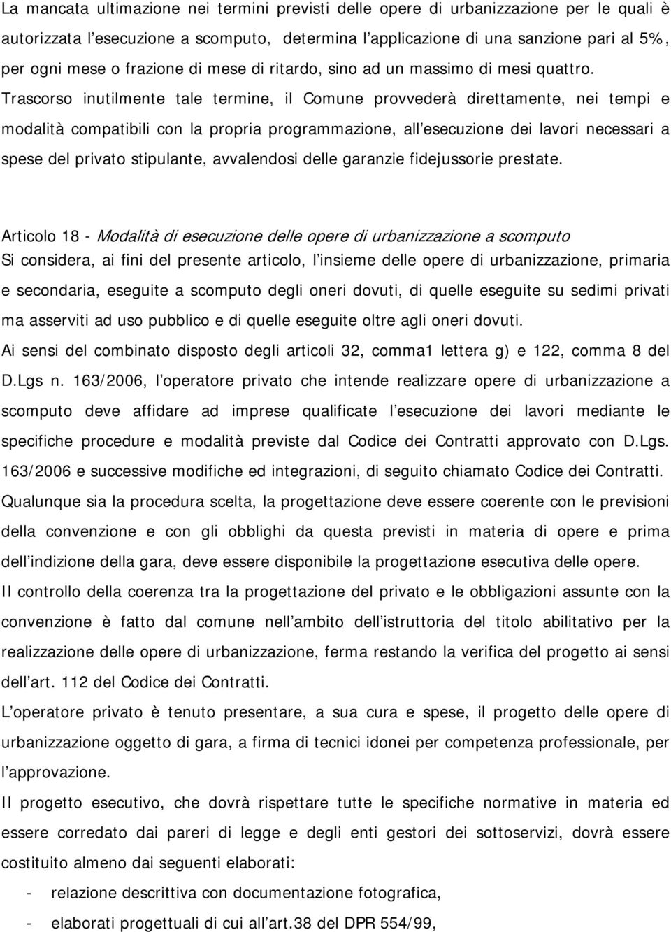 Trascorso inutilmente tale termine, il Comune provvederà direttamente, nei tempi e modalità compatibili con la propria programmazione, all esecuzione dei lavori necessari a spese del privato