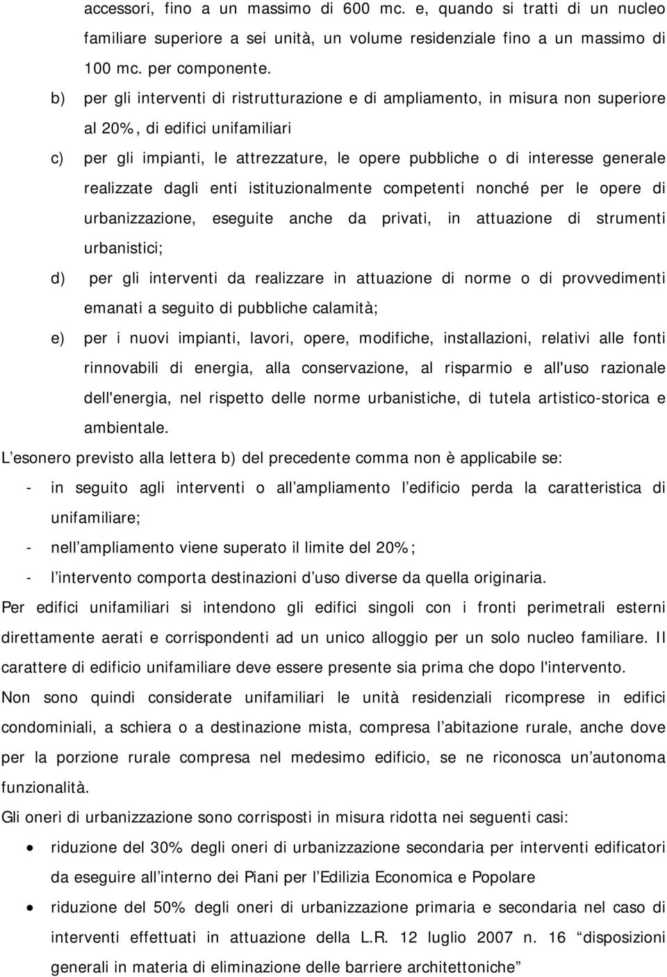 realizzate dagli enti istituzionalmente competenti nonché per le opere di urbanizzazione, eseguite anche da privati, in attuazione di strumenti urbanistici; d) per gli interventi da realizzare in