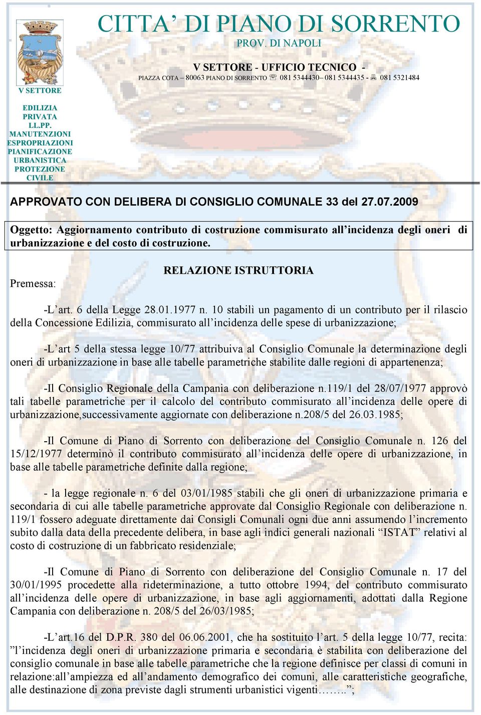 2009 Oggetto: Aggiornamento contributo di costruzione commisurato all incidenza degli oneri di urbanizzazione e del costo di costruzione. Premessa: RELAZIONE ISTRUTTORIA -L art. 6 della Legge 28.01.