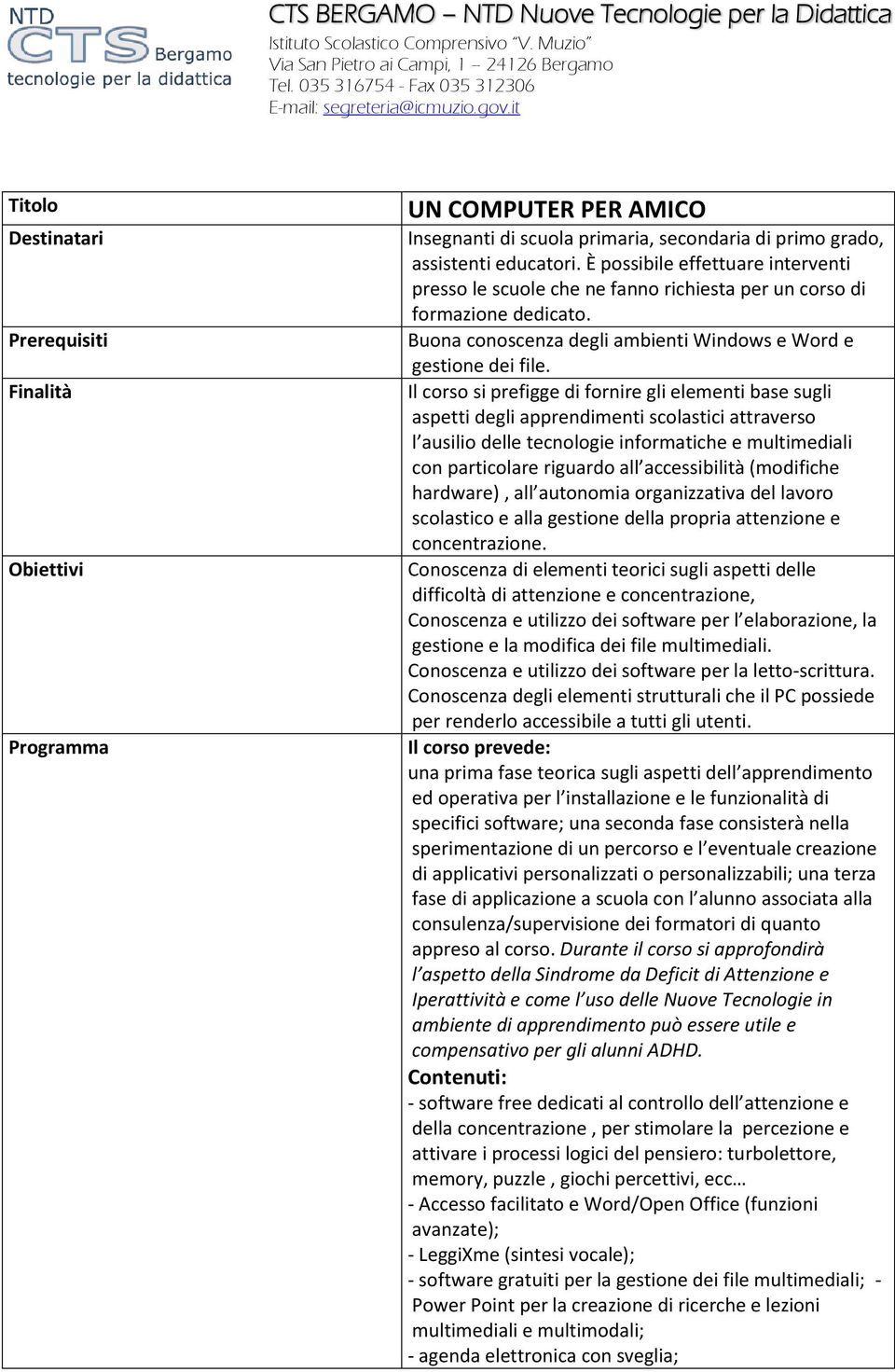 Il corso si prefigge di fornire gli elementi base sugli aspetti degli apprendimenti scolastici attraverso l ausilio delle tecnologie informatiche e multimediali con particolare riguardo all