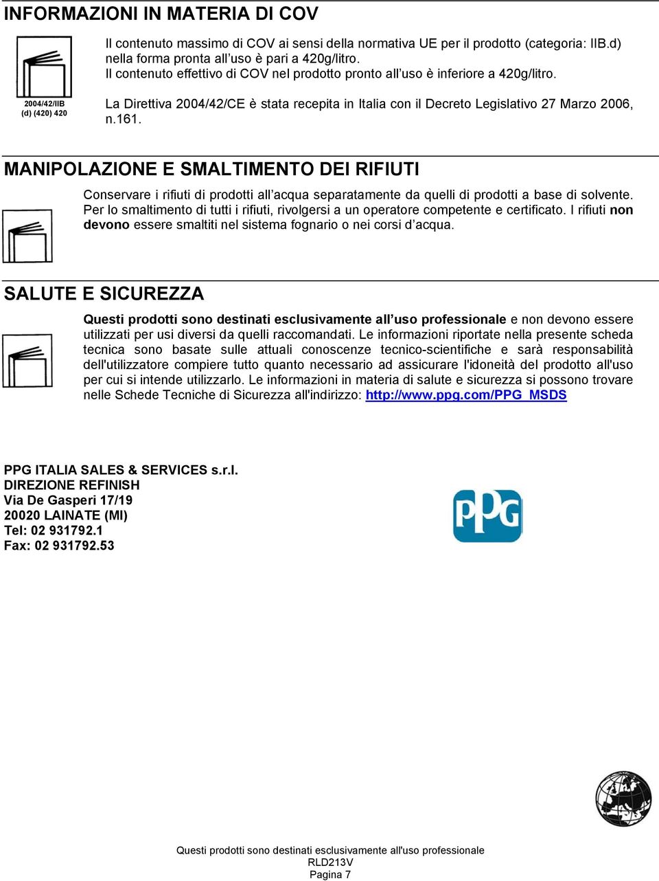 2004/42/IIB (d) (420) 420 La Direttiva 2004/42/CE è stata recepita in Italia con il Decreto Legislativo 27 Marzo 2006, n.161.