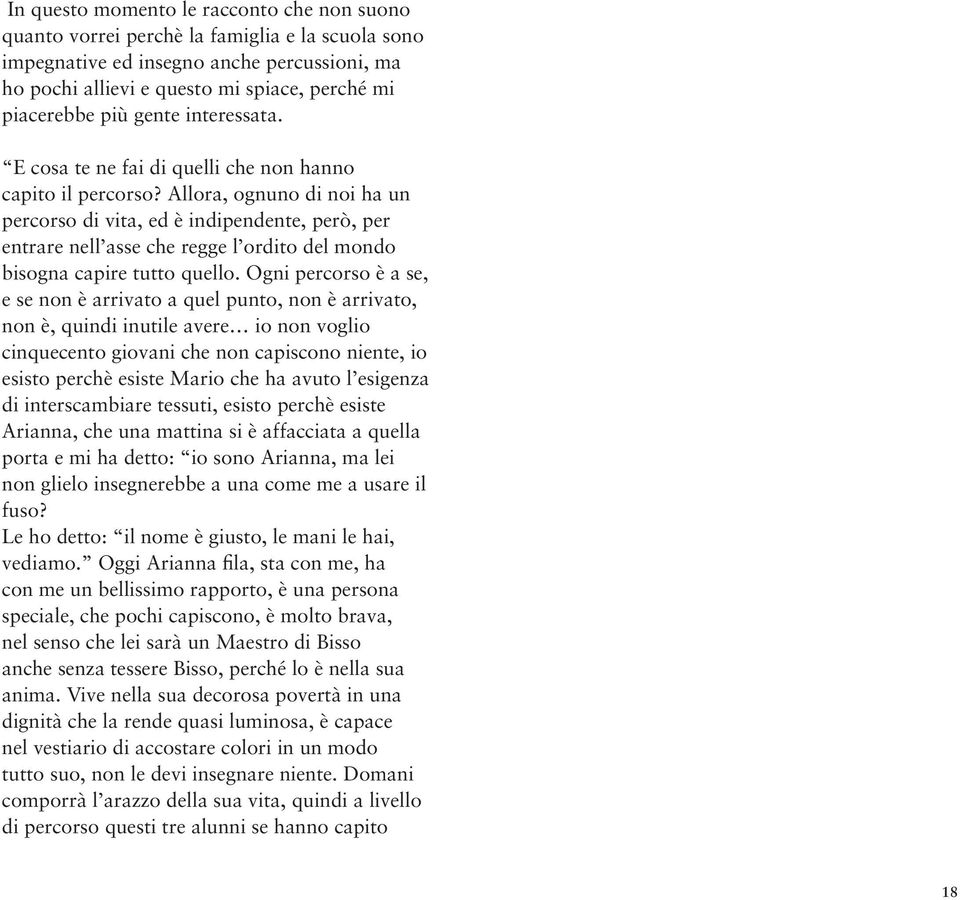 Allora, ognuno di noi ha un percorso di vita, ed è indipendente, però, per entrare nell asse che regge l ordito del mondo bisogna capire tutto quello.