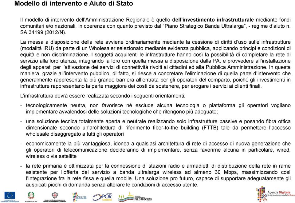 La messa a disposizione della rete avviene ordinariamente mediante la cessione di diritti d uso sulle infrastrutture (modalità IRU) da parte di un Wholesaler selezionato mediante evidenza pubblica,