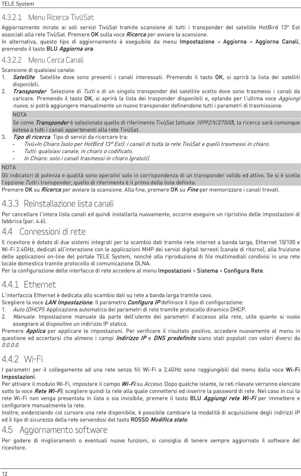 4.3.2.2 Menu Cerca Canali Scansione di qualsiasi canale: 1. Satellite Satellite dove sono presenti i canali interessati. Premendo il tasto OK, si aprirà la lista dei satelliti disponibili. 2.