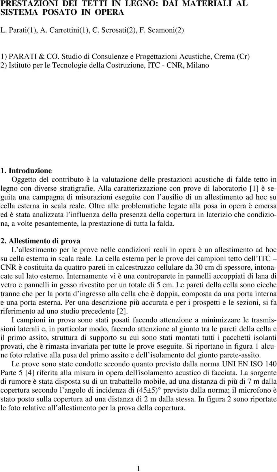 Introduzione Oggetto del contributo è la valutazione delle prestazioni acustiche di falde tetto in legno con diverse stratigrafie.