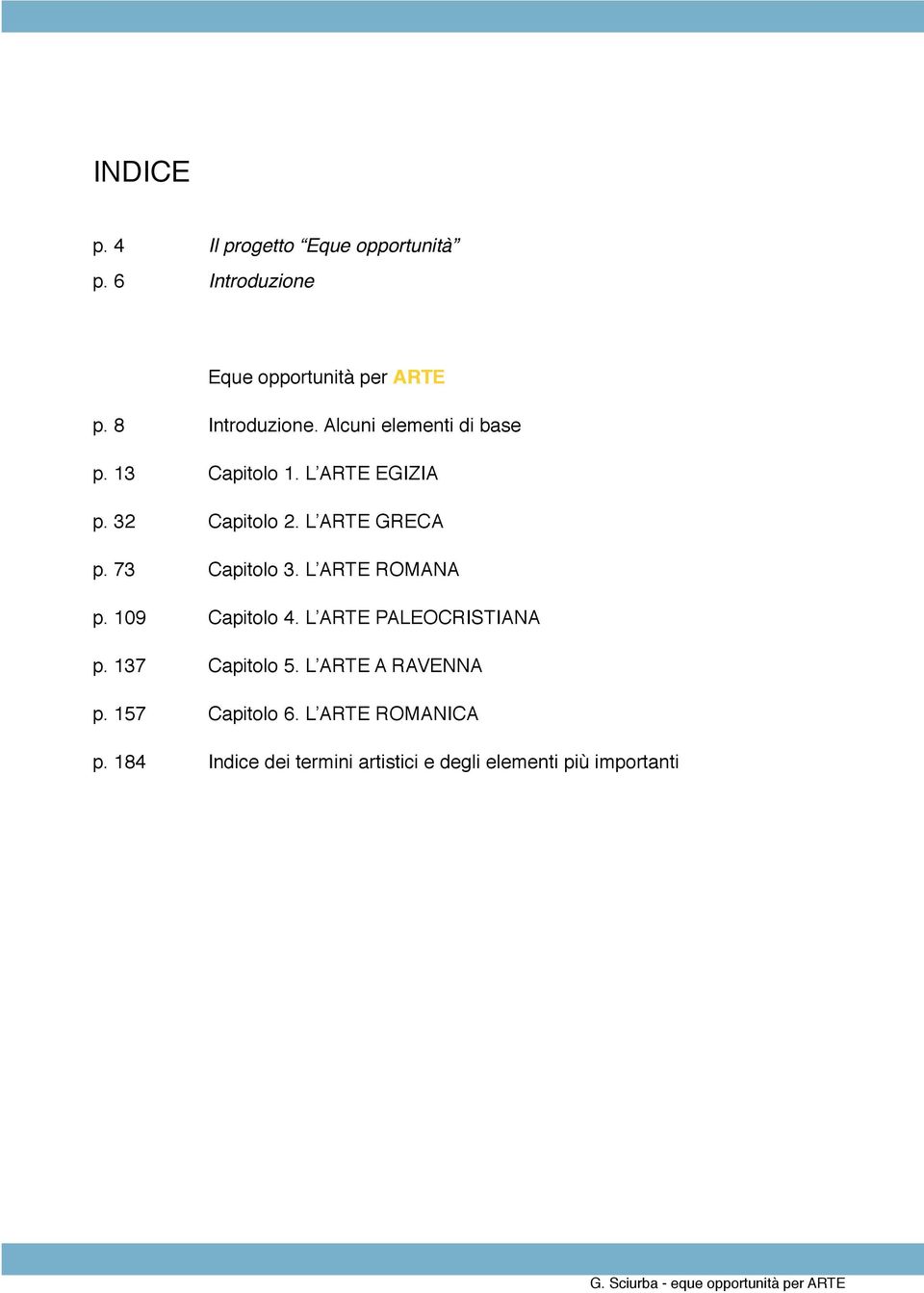 L ARTE GRECA p. 73 Capitolo 3. L ARTE ROMANA p. 109 Capitolo 4. L ARTE PALEOCRISTIANA p.