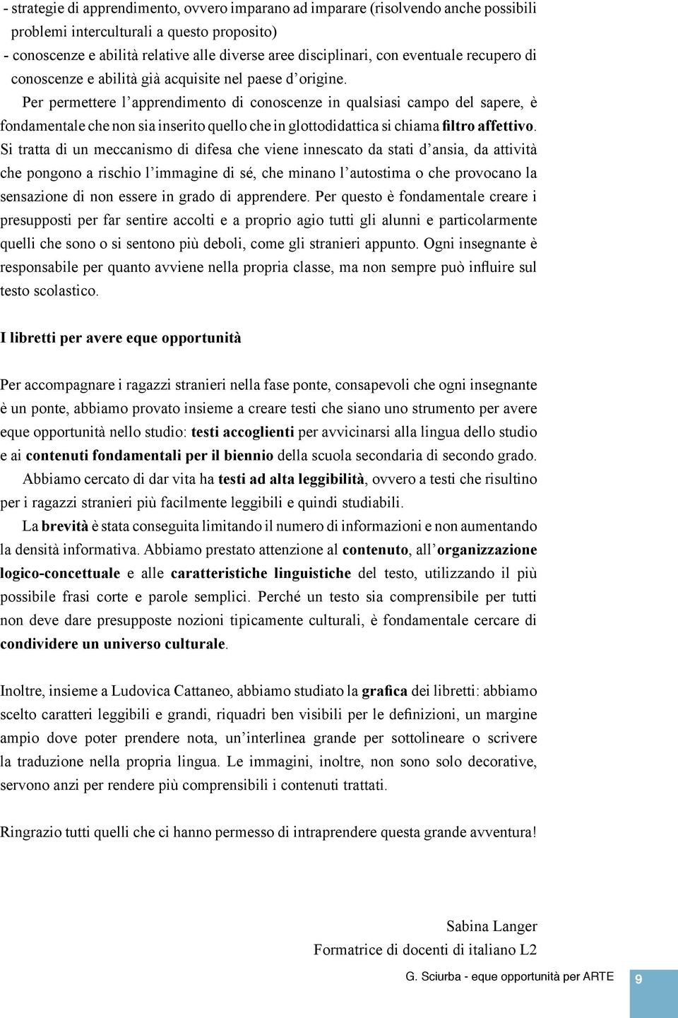 Per permettere l apprendimento di conoscenze in qualsiasi campo del sapere, è fondamentale che non sia inserito quello che in glottodidattica si chiama filtro affettivo.