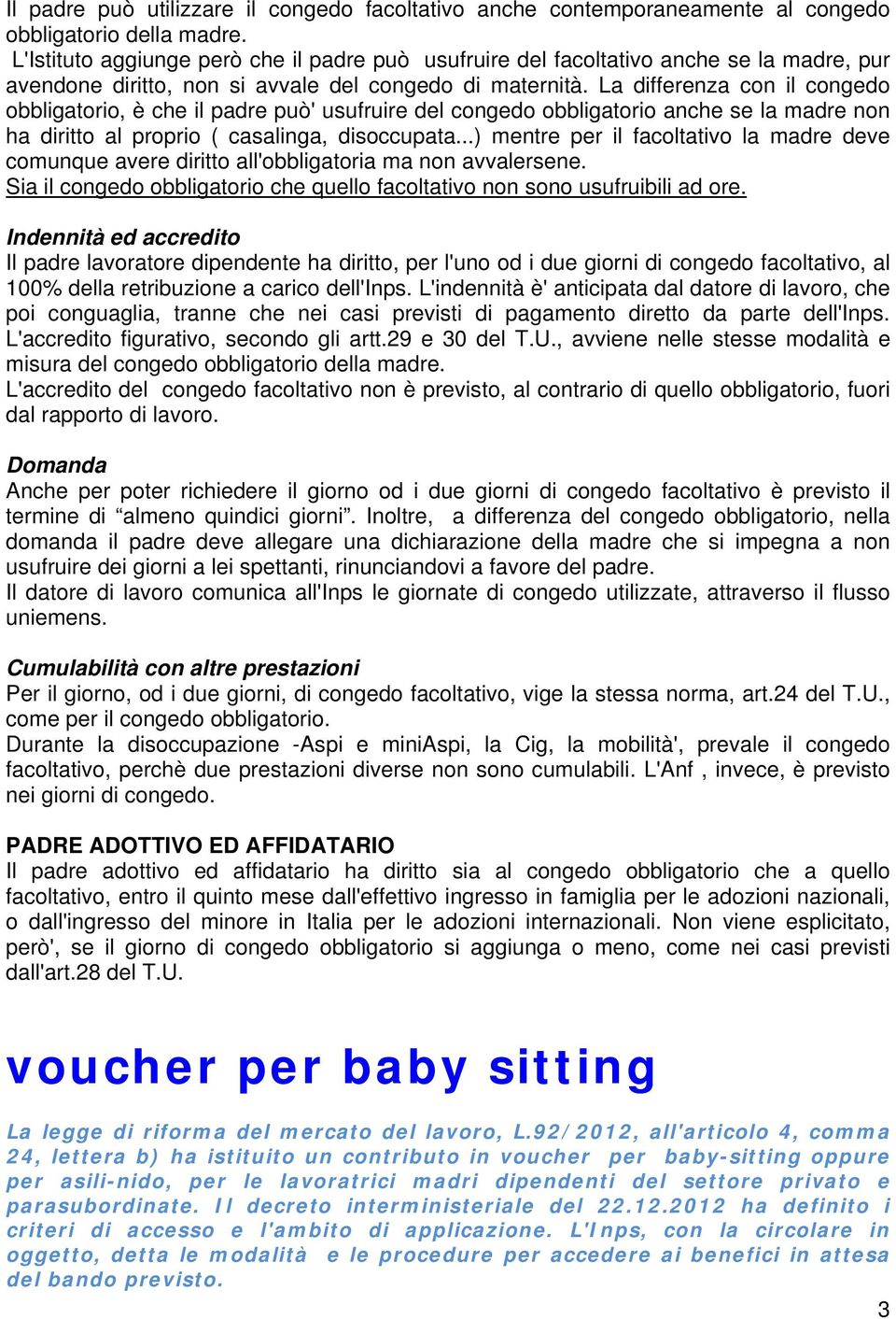 La differenza con il congedo obbligatorio, è che il padre può' usufruire del congedo obbligatorio anche se la madre non ha diritto al proprio ( casalinga, disoccupata.