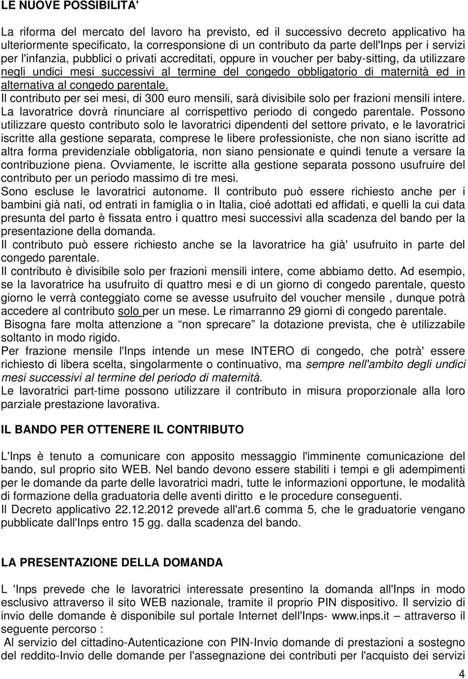 alternativa al congedo parentale. Il contributo per sei mesi, di 300 euro mensili, sarà divisibile solo per frazioni mensili intere.