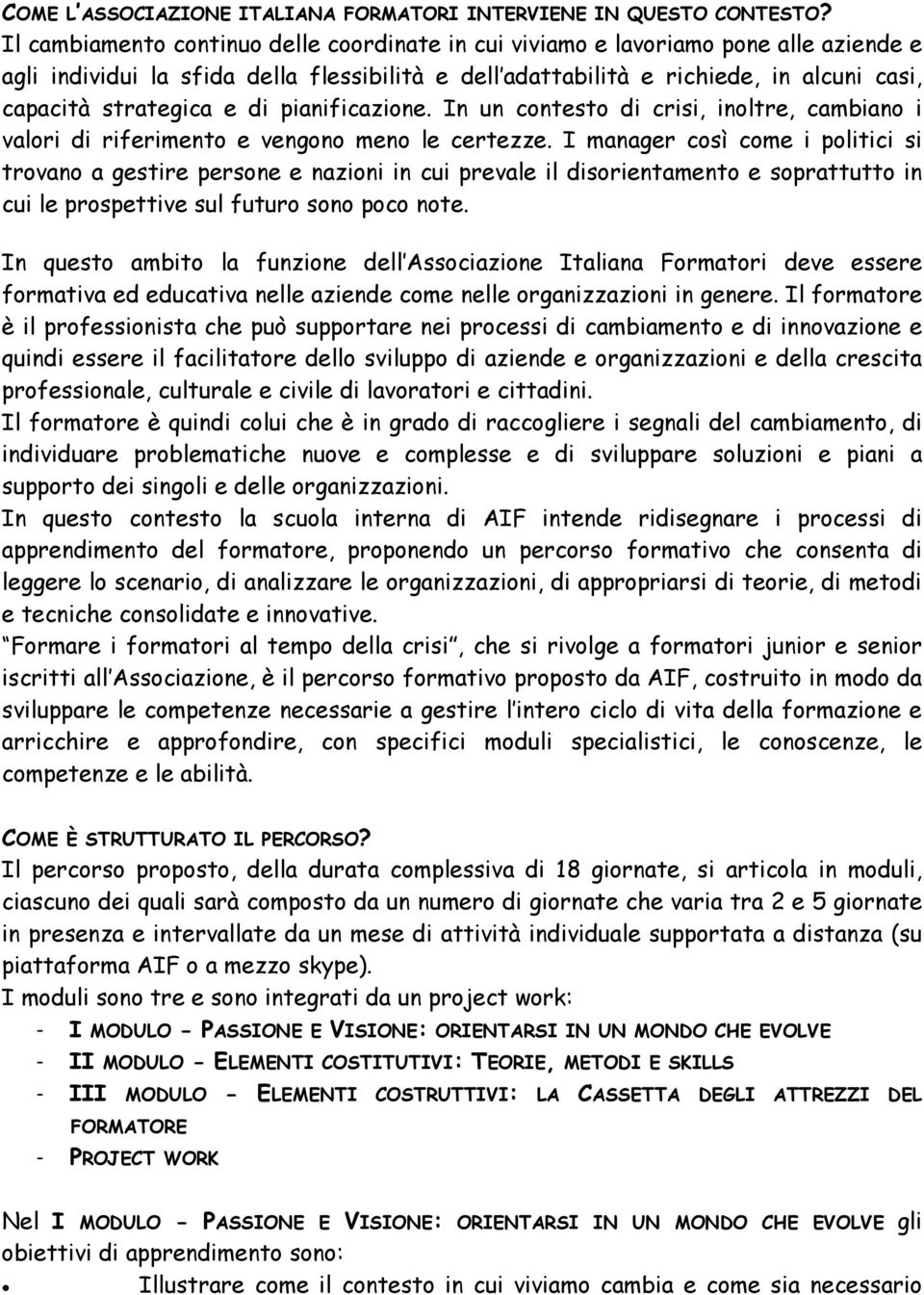 e di pianificazione. In un contesto di crisi, inoltre, cambiano i valori di riferimento e vengono meno le certezze.