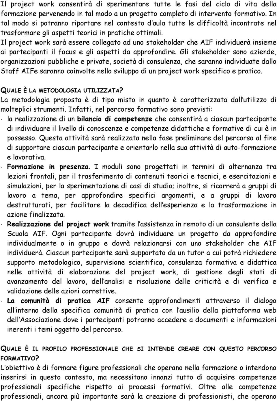 Il project work sarà essere collegato ad uno stakeholder che AIF individuerà insieme ai partecipanti il focus e gli aspetti da approfondire.