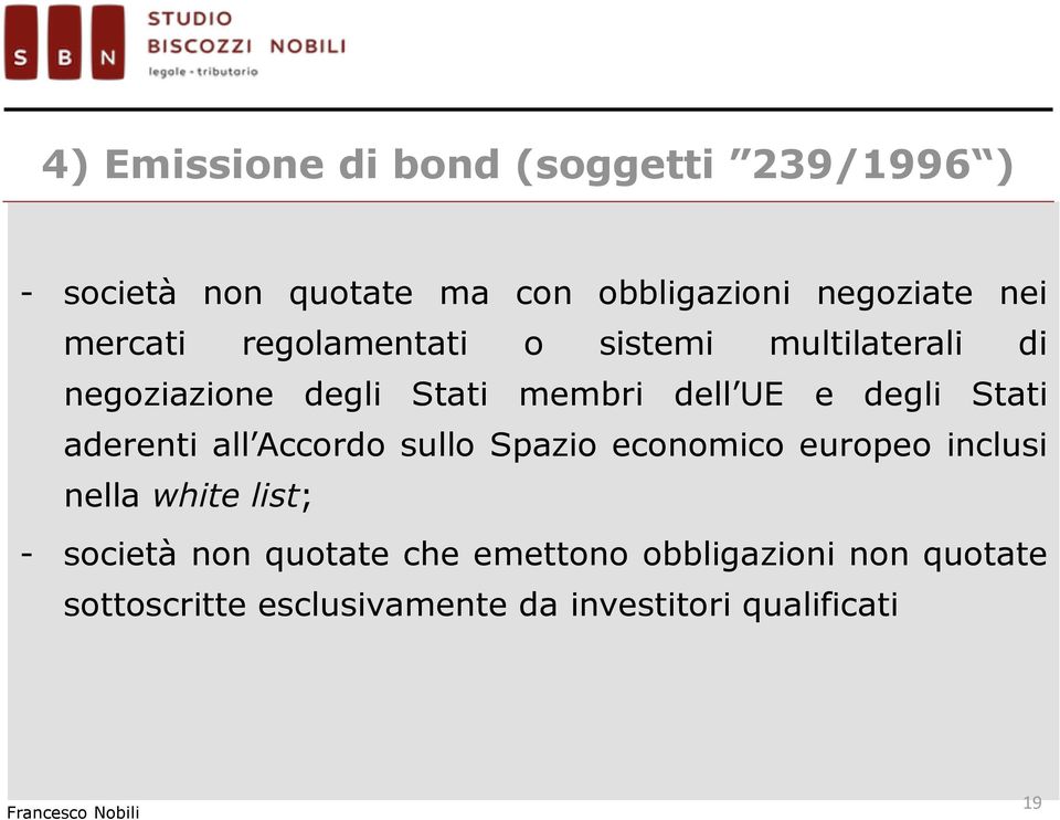 Stati aderenti all Accordo sullo Spazio economico europeo inclusi nella white list; - società non