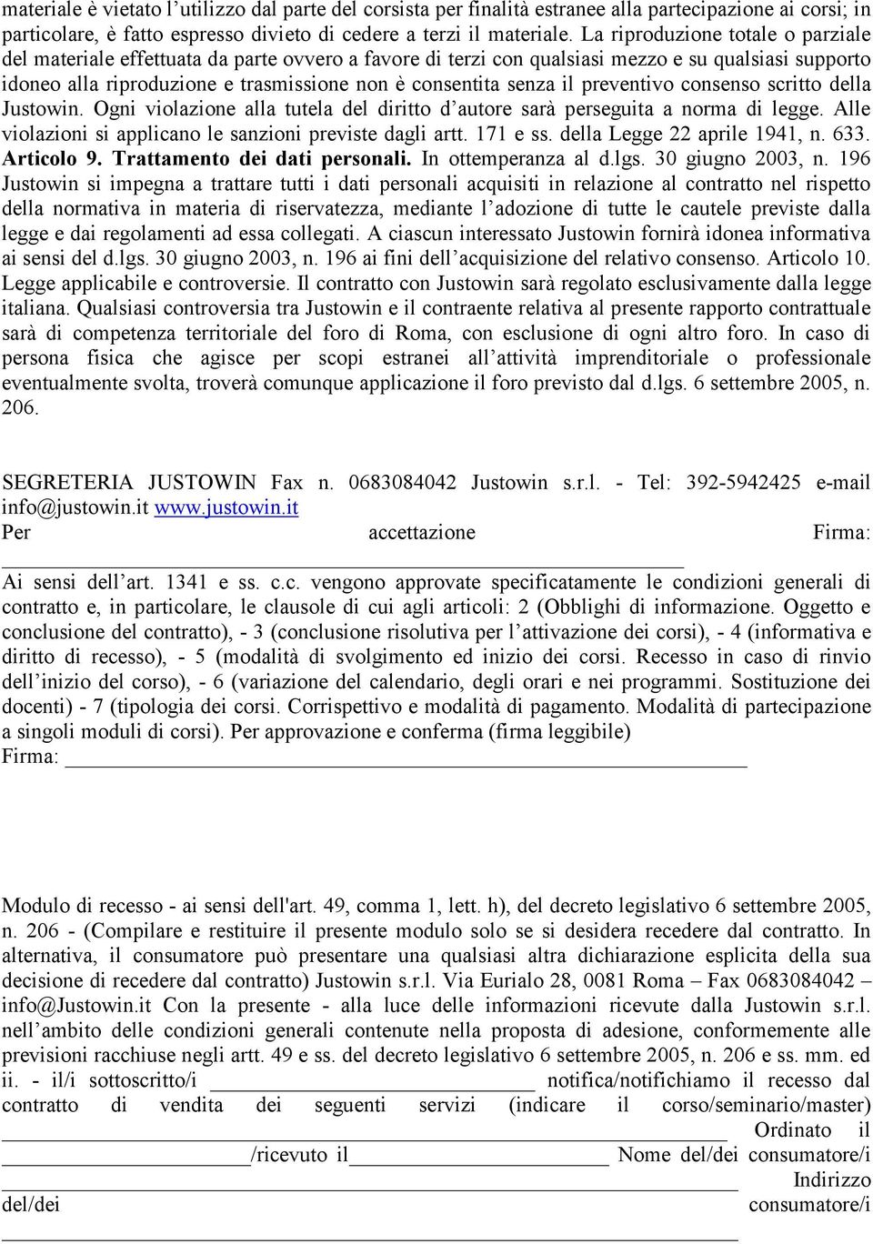 il preventivo consenso scritto della Justowin. Ogni violazione alla tutela del diritto d autore sarà perseguita a norma di legge. Alle violazioni si applicano le sanzioni previste dagli artt.