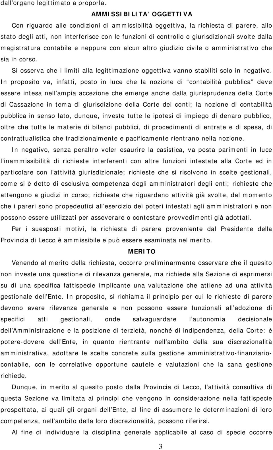 dalla magistratura contabile e neppure con alcun altro giudizio civile o amministrativo che sia in corso. Si osserva che i limiti alla legittimazione oggettiva vanno stabiliti solo in negativo.