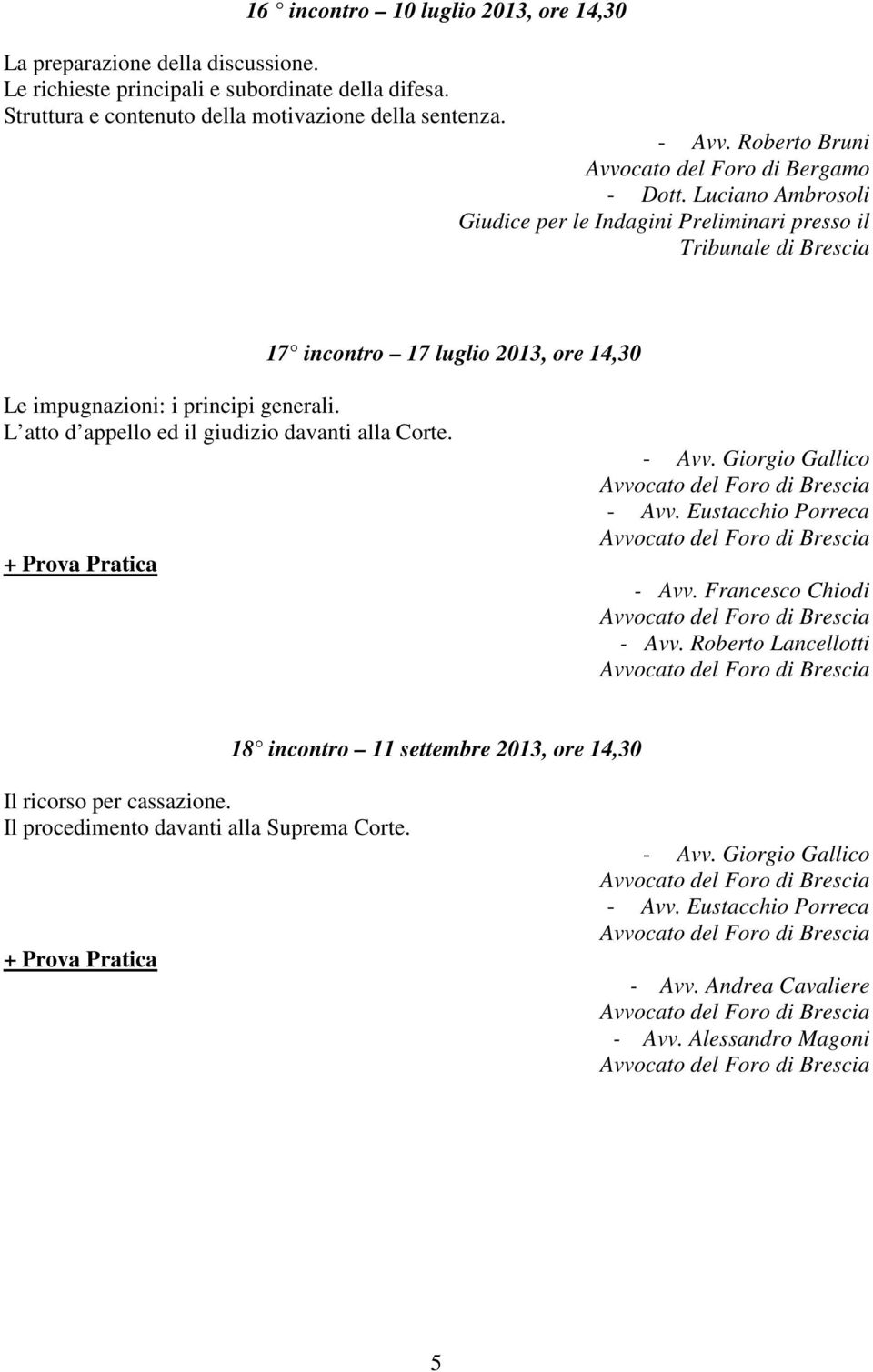 Luciano Ambrosoli Giudice per le Indagini Preliminari presso il Tribunale di Brescia 17 incontro 17 luglio 2013, ore 14,30 Le impugnazioni: i principi generali.