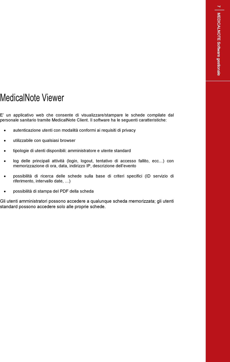 utente standard log delle principali attività (login, logout, tentativo di accesso fallito, ecc:) con memorizzazione di ora, data, indirizzo IP, descrizione dell evento possibilità di ricerca delle