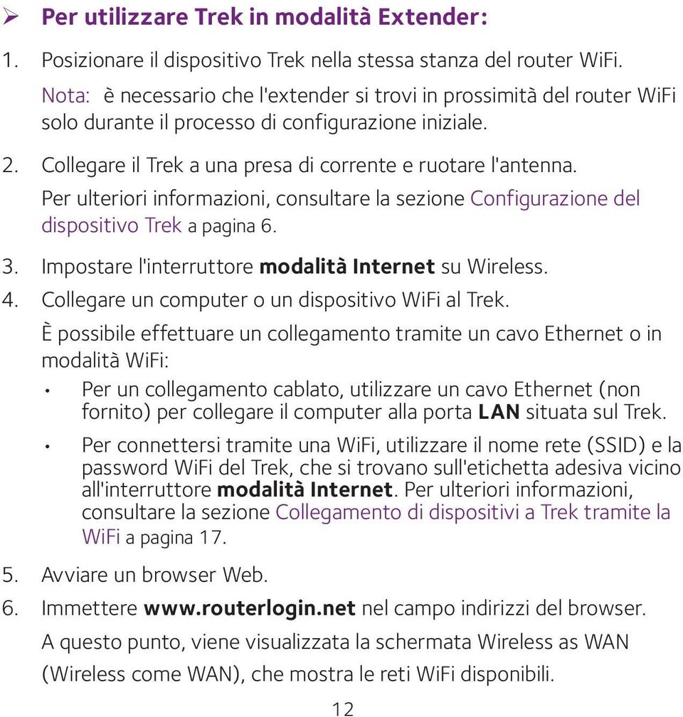 Per ulteriori informazioni, consultare la sezione Configurazione del dispositivo Trek a pagina 6. 3. Impostare l'interruttore modalità Internet su Wireless. 4.