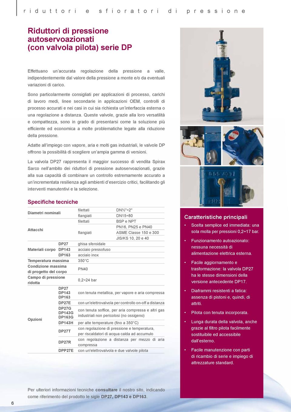 Sono particolarmente consigliati per applicazioni di processo, carichi di lavoro medi, linee secondarie in applicazioni OEM, controlli di processo accurati e nei casi in cui sia richiesta un