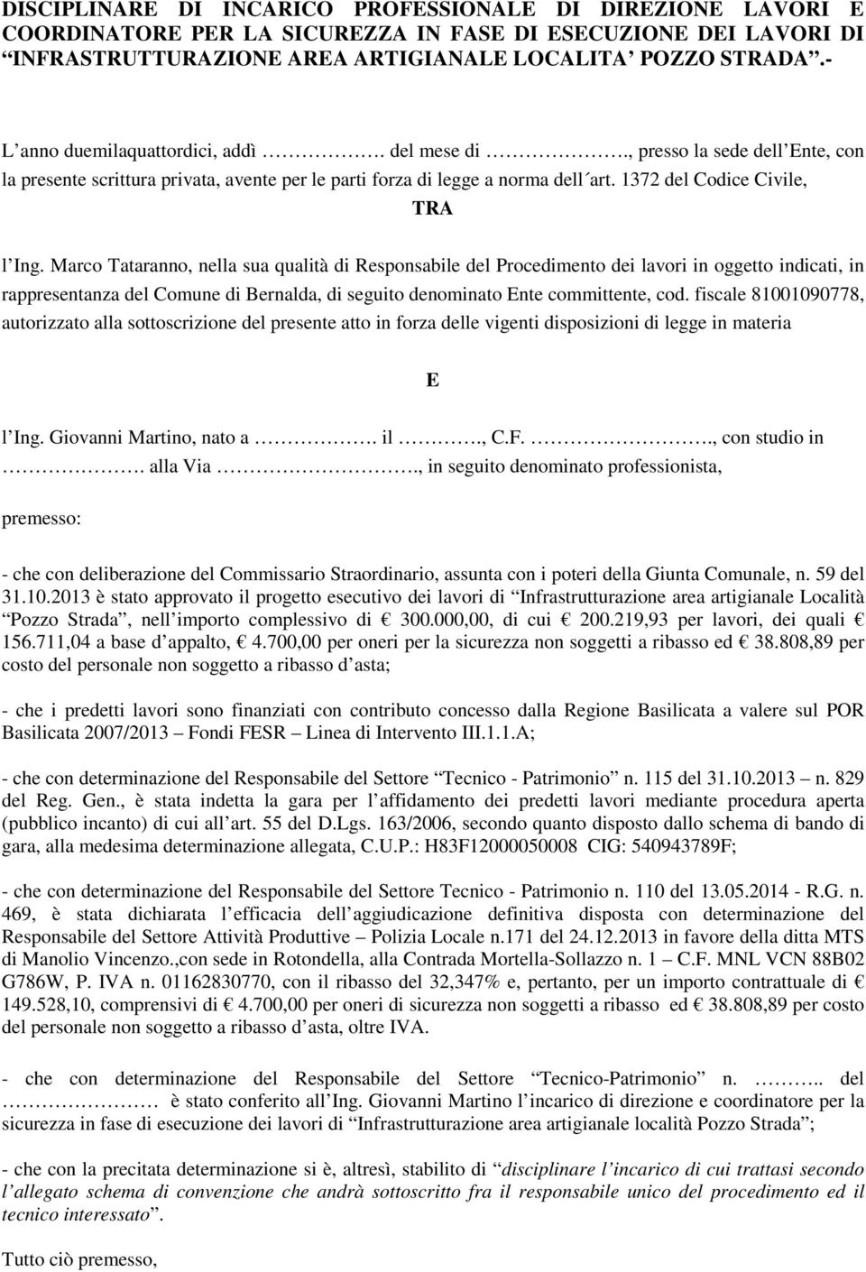 Marco Tataranno, nella sua qualità di Responsabile del Procedimento dei lavori in oggetto indicati, in rappresentanza del Comune di Bernalda, di seguito denominato Ente committente, cod.