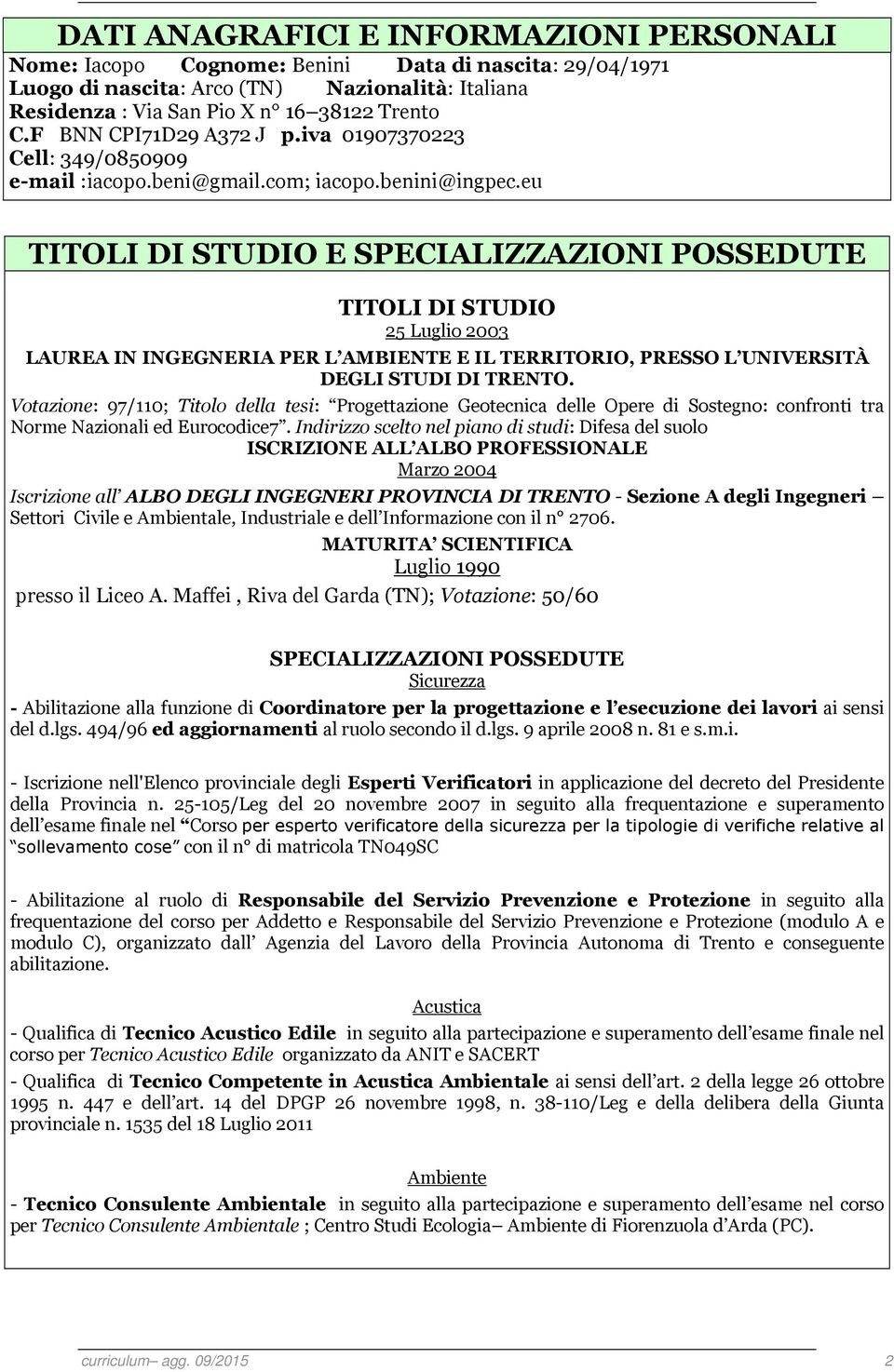 eu TITOLI DI STUDIO E SPECIALIZZAZIONI POSSEDUTE TITOLI DI STUDIO 25 Luglio 2003 LAUREA IN INGEGNERIA PER L AMBIENTE E IL TERRITORIO, PRESSO L UNIVERSITÀ DEGLI STUDI DI TRENTO.