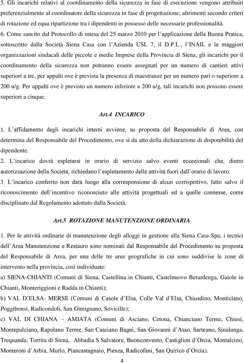 Come sancito dal Protocollo di intesa del 25 marzo 2010 per l applicazione della Buona Pratica, sottoscritto dalla Società Siena Casa con l Azienda USL 