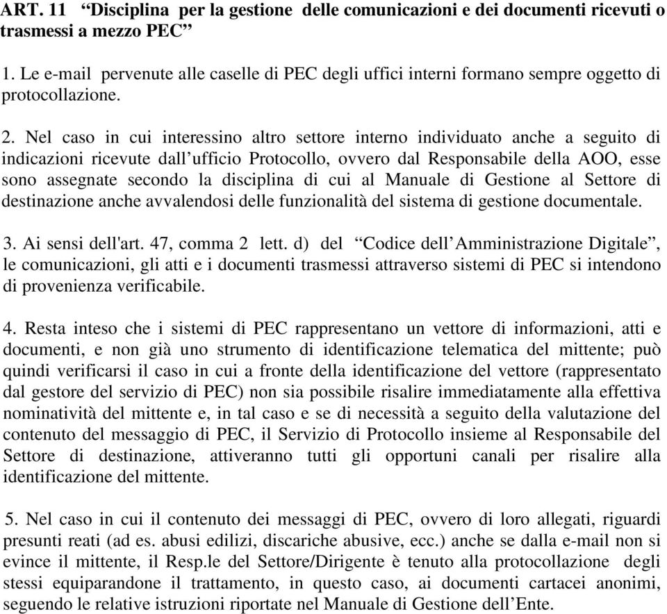 Nel caso in cui interessino altro settore interno individuato anche a seguito di indicazioni ricevute dall ufficio Protocollo, ovvero dal Responsabile della AOO, esse sono assegnate secondo la