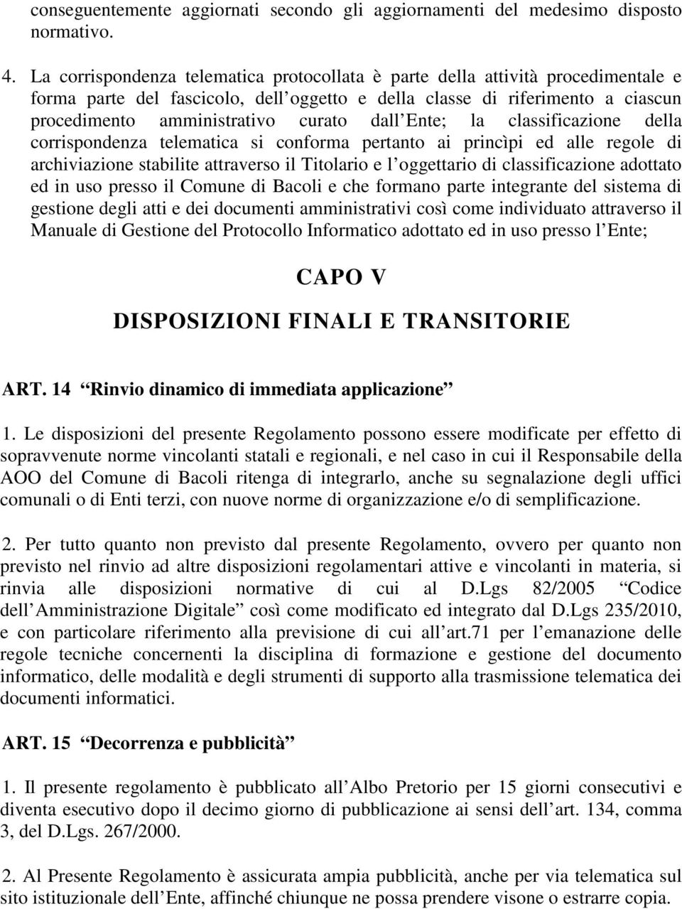 dall Ente; la classificazione della corrispondenza telematica si conforma pertanto ai princìpi ed alle regole di archiviazione stabilite attraverso il Titolario e l oggettario di classificazione