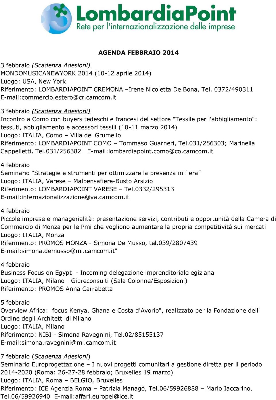 it 3 febbraio (Scadenza Adesioni) Incontro a Como con buyers tedeschi e francesi del settore "Tessile per l'abbigliamento": tessuti, abbigliamento e accessori tessili (10-11 marzo 2014) Luogo: