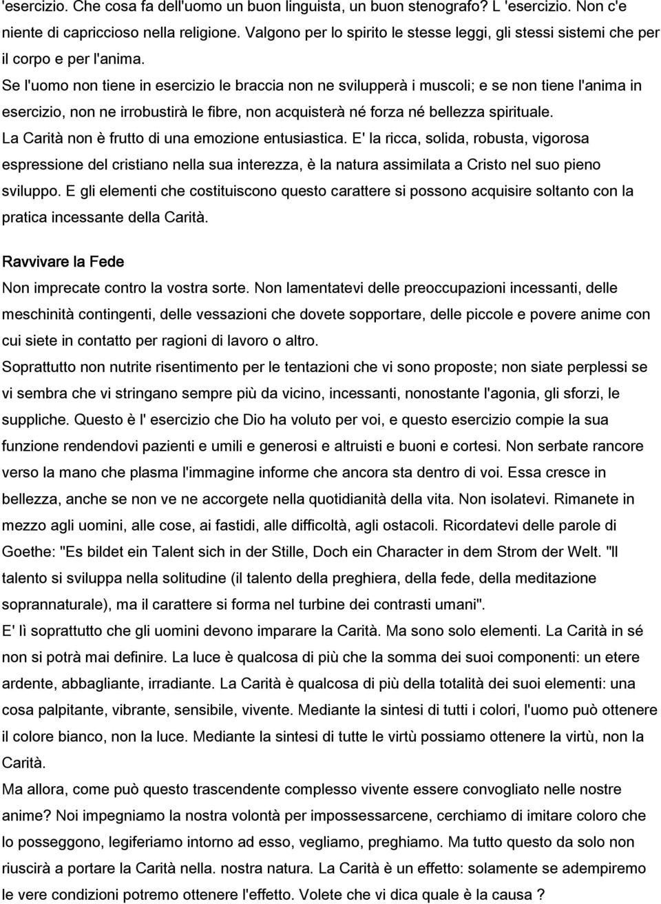 Se l'uomo non tiene in esercizio le braccia non ne svilupperà i muscoli; e se non tiene l'anima in esercizio, non ne irrobustirà le fibre, non acquisterà né forza né bellezza spirituale.