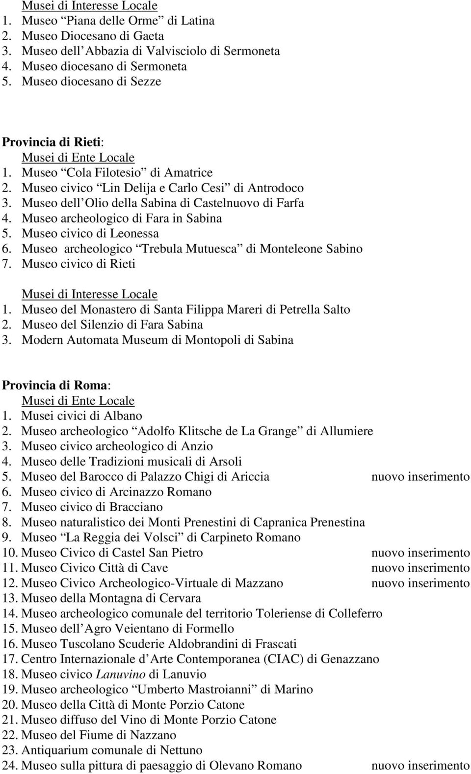 Museo archeologico di Fara in Sabina 5. Museo civico di Leonessa 6. Museo archeologico Trebula Mutuesca di Monteleone Sabino 7. Museo civico di Rieti Musei di Interesse Locale 1.