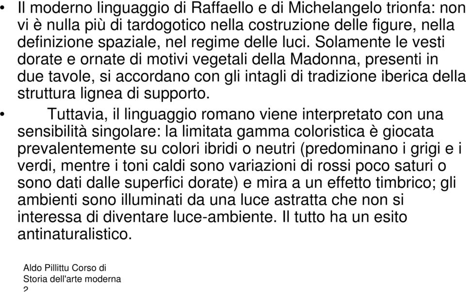 Tuttavia, il linguaggio romano viene interpretato con una sensibilità singolare: la limitata gamma coloristica è giocata prevalentemente su colori ibridi o neutri (predominano i grigi e i verdi,