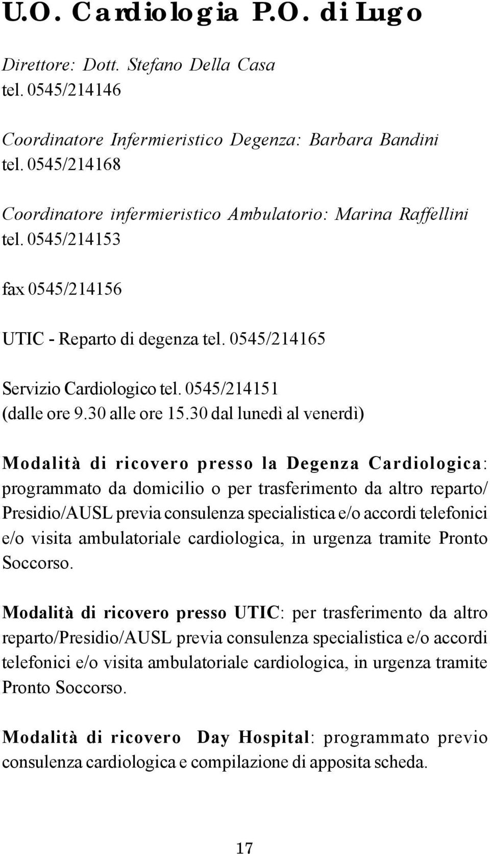 0545/214168 C o o r d i n a t o r e i n f e r m i e r i s t i c o A m b u l a t o r i o : M a r i n a R a f f e l l i n i tel. 0545/214153 fax 0545/214156 UTIC - Reparto di degenza tel.