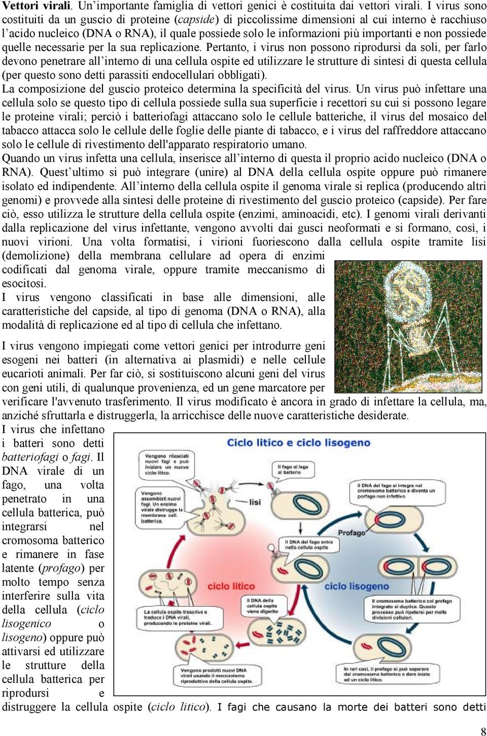 non possiede quelle necessarie per la sua replicazione.