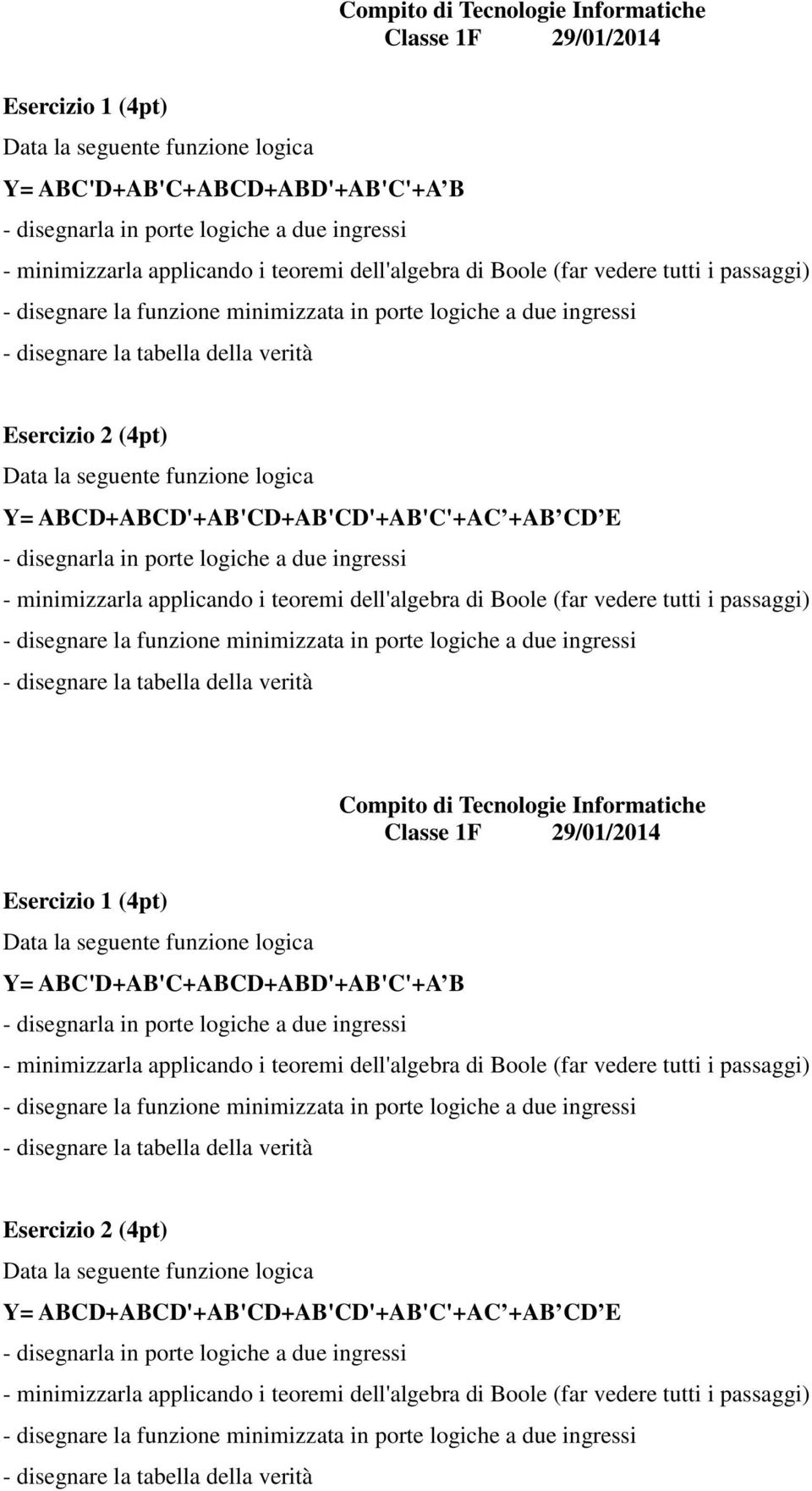 ABCD+ABCD'+AB'CD+AB'CD'+AB'C'+AC +AB CD E - disegnarla in porte logiche a due ingressi - minimizzarla applicando i teoremi dell'algebra di Boole (far vedere tutti i passaggi) - disegnare la funzione