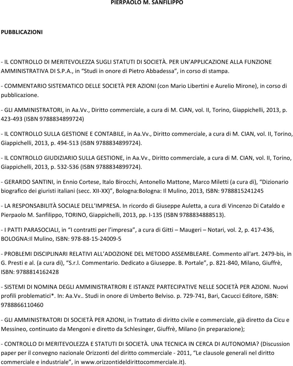 II, Torino, Giappichelli, 2013, p. 423 493 (ISBN 9788834899724) IL CONTROLLO SULLA GESTIONE E CONTABILE, in Aa.Vv., Diritto commerciale, a cura di M. CIAN, vol. II, Torino, Giappichelli, 2013, p.