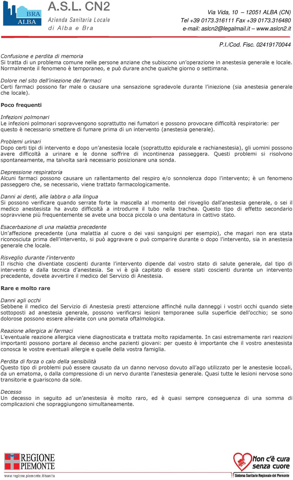 Dolore nel sito dell iniezione dei farmaci Certi farmaci possono far male o causare una sensazione sgradevole durante l iniezione (sia anestesia generale che locale).