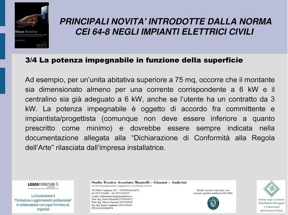 La potenza impegnabile è oggetto di accordo fra committente e impiantista/progettista (comunque non deve essere inferiore a quanto prescritto come