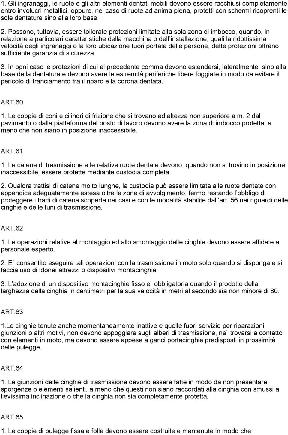 Possono, tuttavia, essere tollerate protezioni limitate alla sola zona di imbocco, quando, in relazione a particolari caratteristiche della macchina o dell installazione, quali la ridottissima