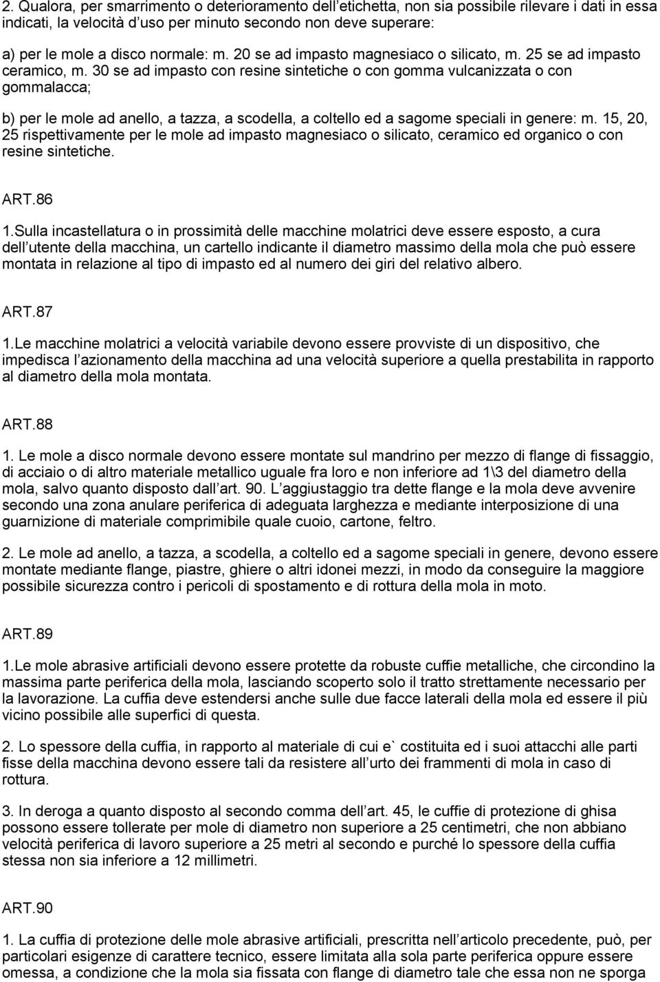 30 se ad impasto con resine sintetiche o con gomma vulcanizzata o con gommalacca; b) per le mole ad anello, a tazza, a scodella, a coltello ed a sagome speciali in genere: m.