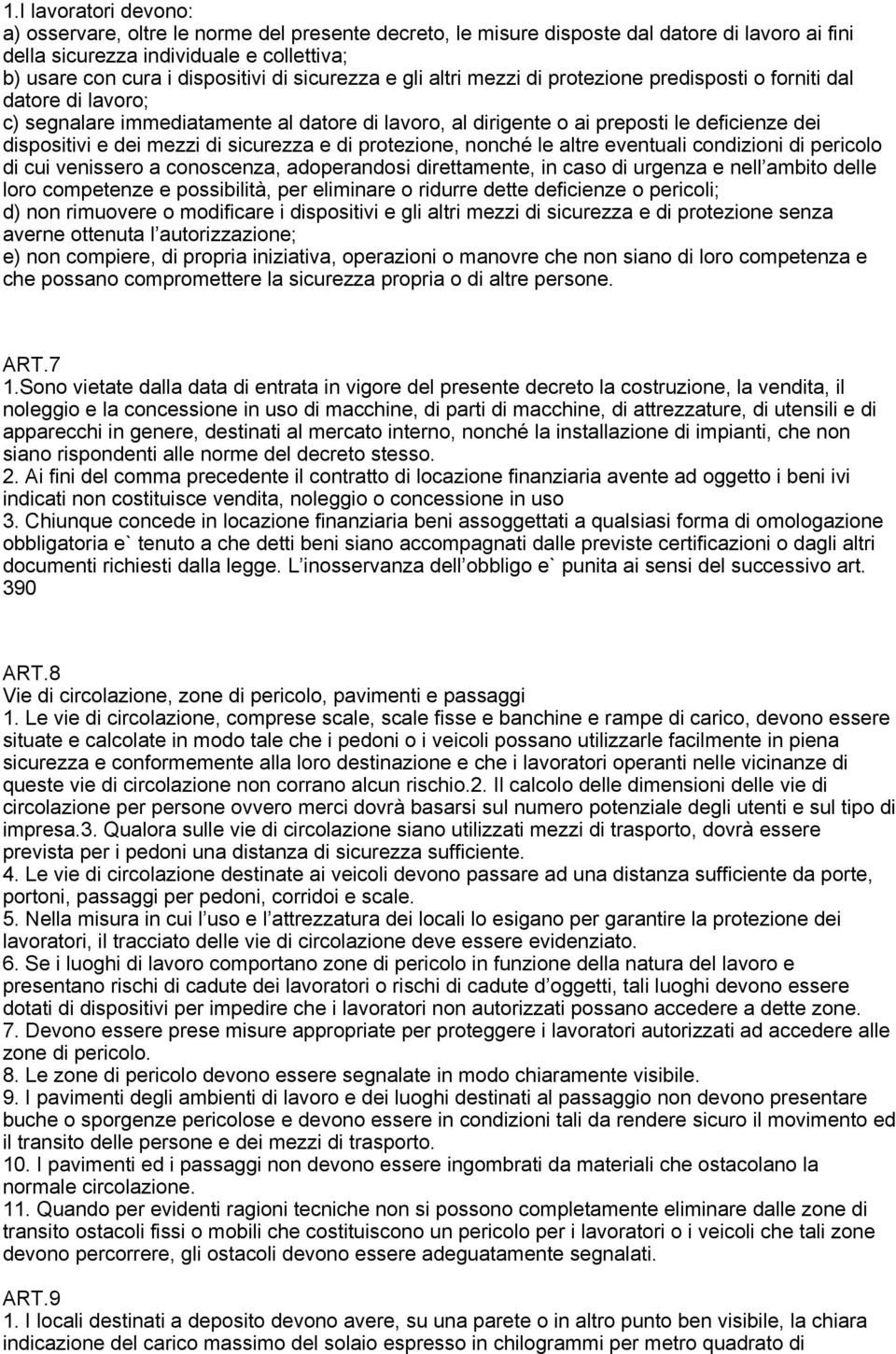 mezzi di sicurezza e di protezione, nonché le altre eventuali condizioni di pericolo di cui venissero a conoscenza, adoperandosi direttamente, in caso di urgenza e nell ambito delle loro competenze e