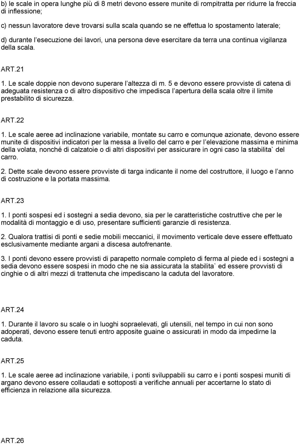 5 e devono essere provviste di catena di adeguata resistenza o di altro dispositivo che impedisca l apertura della scala oltre il limite prestabilito di sicurezza. ART.22 1.