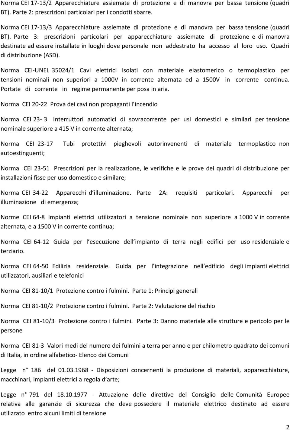 Parte 3: prescrizioni particolari per apparecchiature assiemate di protezione e di manovra destinate ad essere installate in luoghi dove personale non addestrato ha accesso al loro uso.