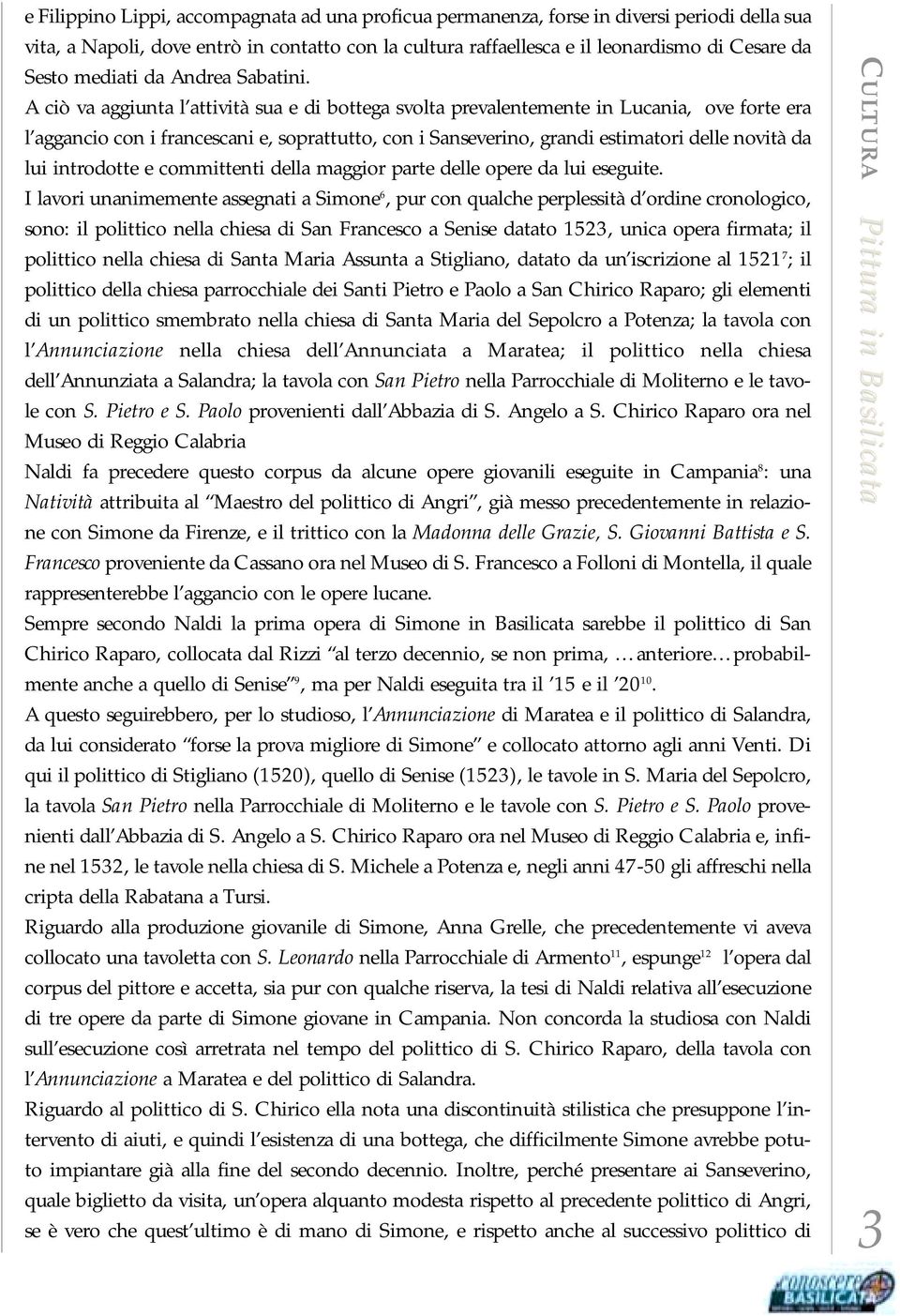 A ciò va aggiunta l attività sua e di bottega svolta prevalentemente in Lucania, ove forte era l aggancio con i francescani e, soprattutto, con i Sanseverino, grandi estimatori delle novità da lui