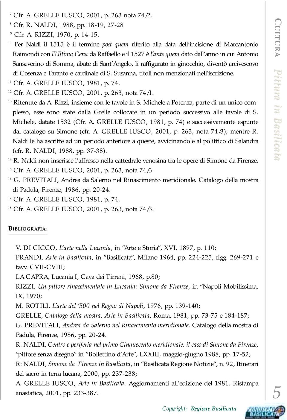 di Somma, abate di Sant Angelo, lì raffigurato in ginocchio, diventò arcivescovo di Cosenza e Taranto e cardinale di S. Susanna, titoli non menzionati nell iscrizione. 11 Cfr. A. GRELLE IUSCO, 1981, p.