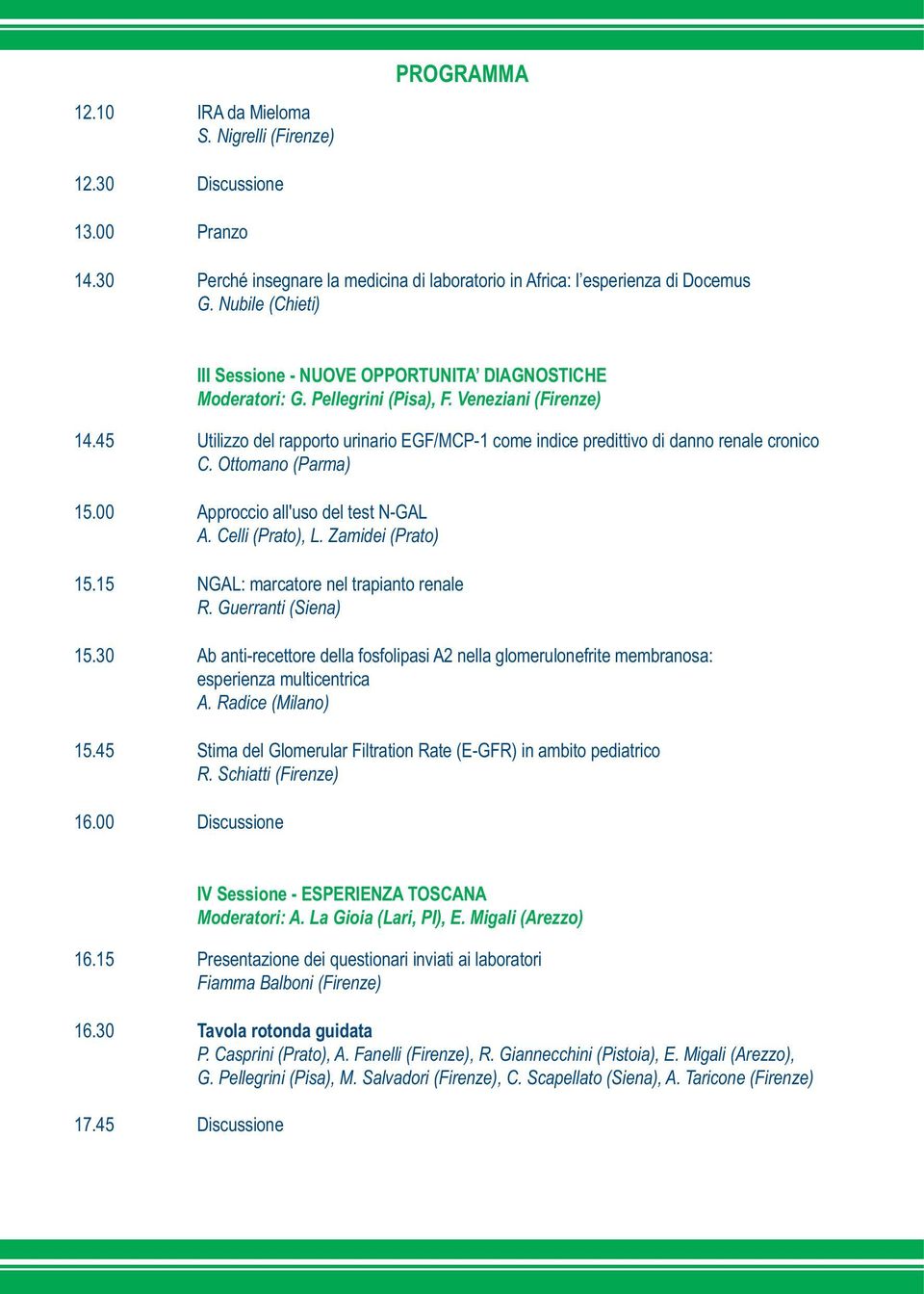 45 Utilizzo del rapporto urinario EGF/MCP-1 come indice predittivo di danno renale cronico C. Ottomano (Parma) 15.00 Approccio all'uso del test N-GAL A. Celli (Prato), L. Zamidei (Prato) 15.