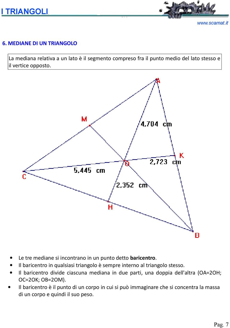 Il baricentro in qualsiasi triangolo è sempre interno al triangolo stesso.