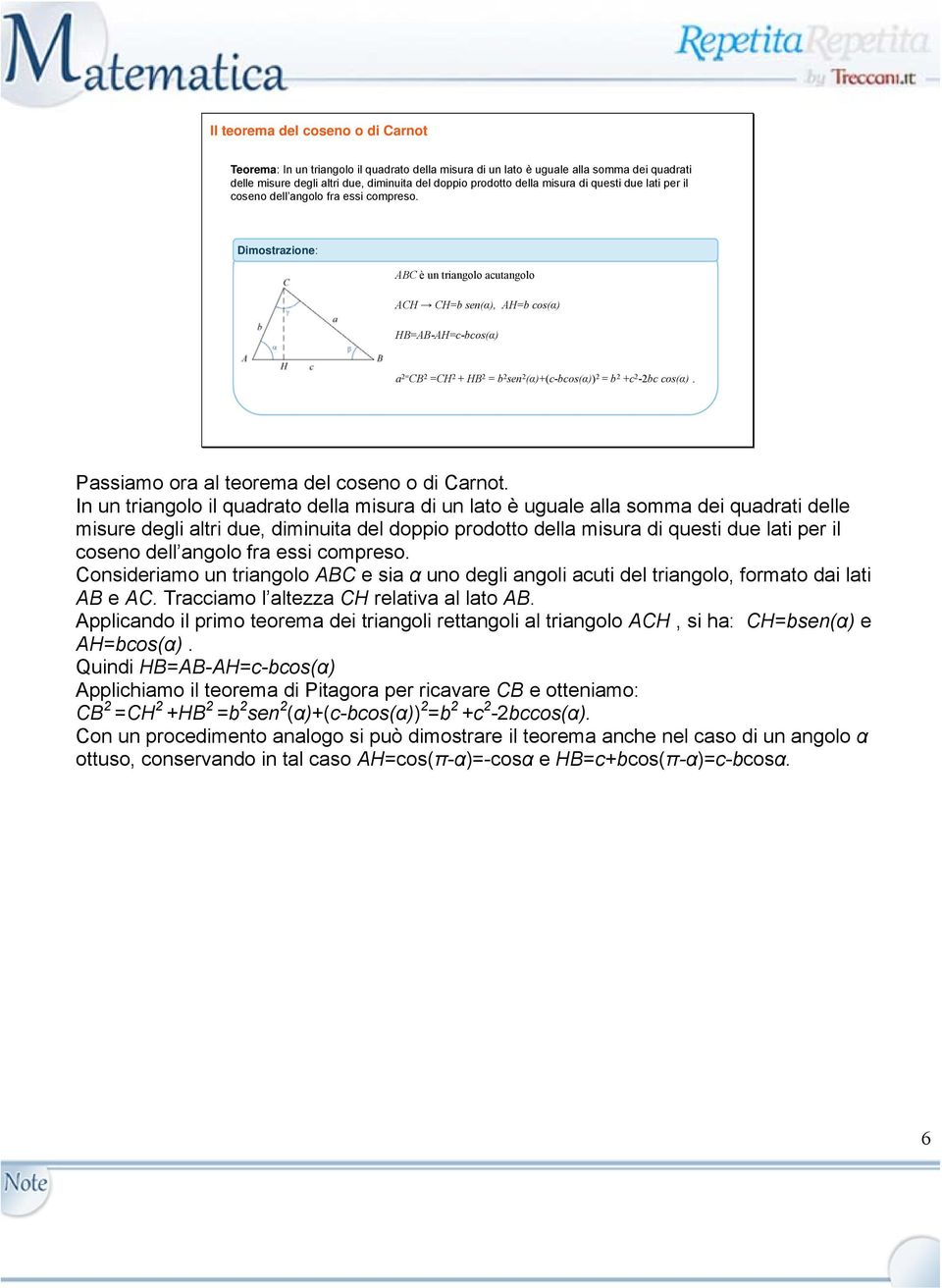 Dimostrazione: ABC è un triangolo acutangolo ACH CH=b sen(α), AH=b cos(α) HB=AB-AH=c-bcos(α) a 2= CB 2 =CH 2 + HB 2 = b 2 sen 2 (α)+(c-bcos(α)) 2 = b 2 +c 2-2bc cos(α).