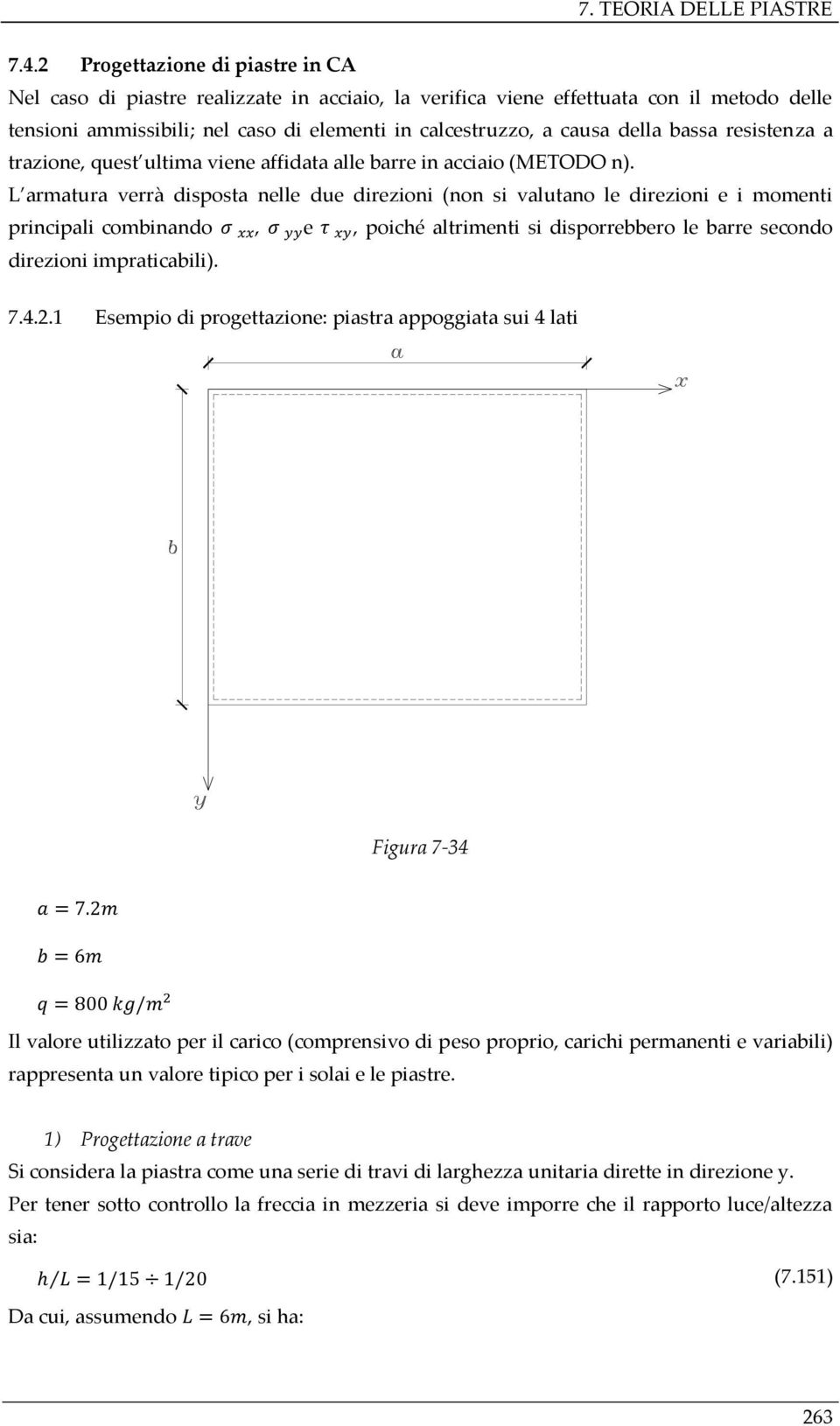 L armatura verrà disposta nelle due direzioni (non si valutano le direzioni e i momenti principali combinando, e, poiché altrimenti si disporrebbero le barre secondo direzioni impraticabili). 7.4.2.