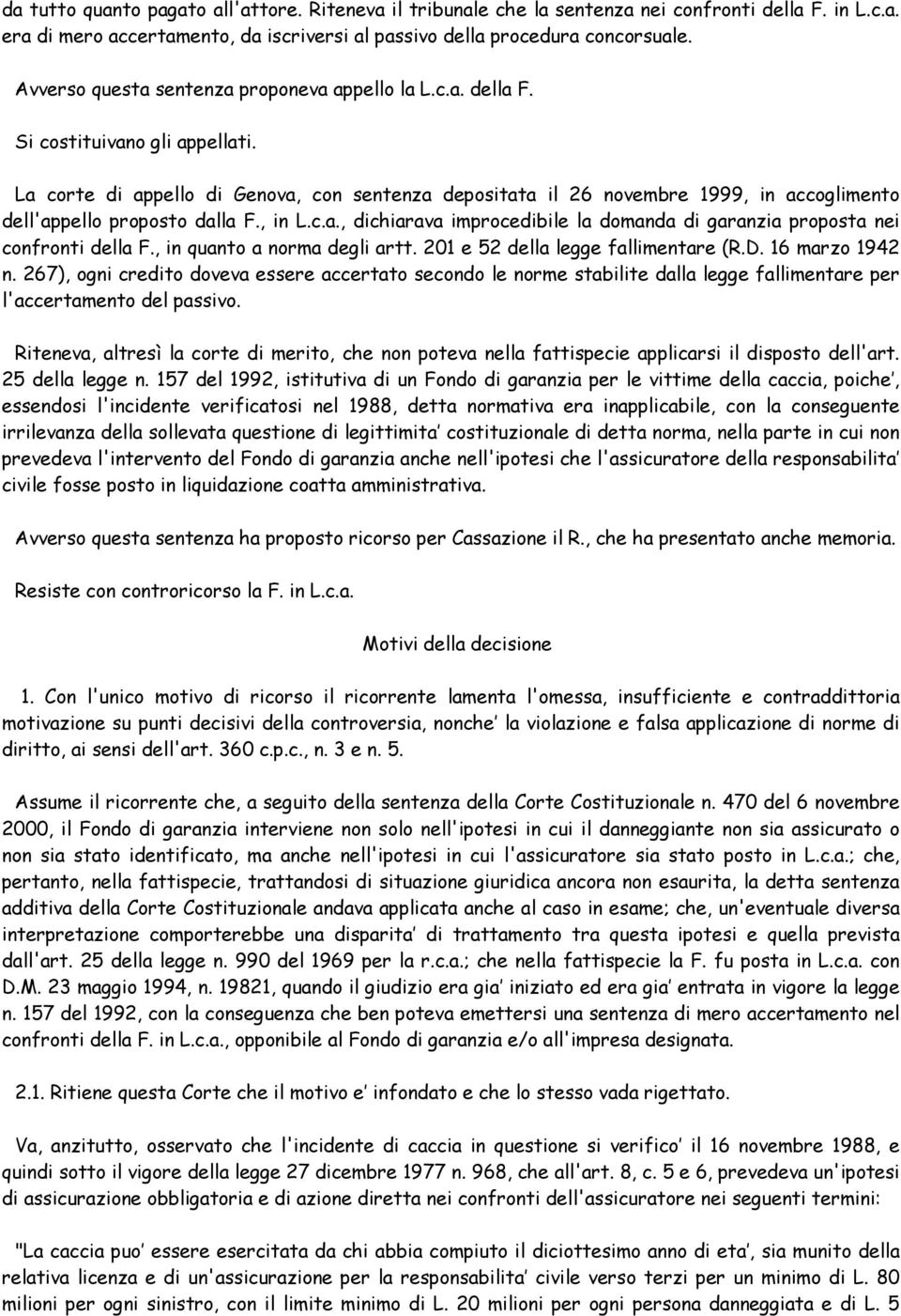 La corte di appello di Genova, con sentenza depositata il 26 novembre 1999, in accoglimento dell'appello proposto dalla F., in L.c.a., dichiarava improcedibile la domanda di garanzia proposta nei confronti della F.